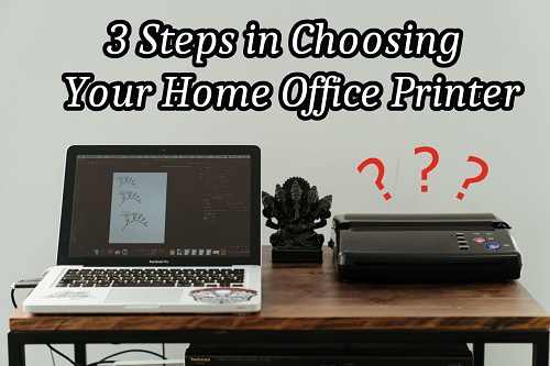 3 Steps in Choosing Your Home Office Printer