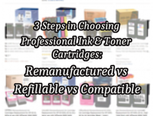 3 Steps in Choosing Professional Ink & Toner Cartridges: Remanufactured vs Refillable vs Compatible