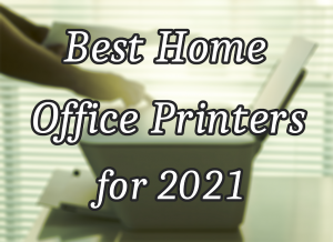 Hand working on printer with the words Best Home Office Printers for 2021 image from Pxhere