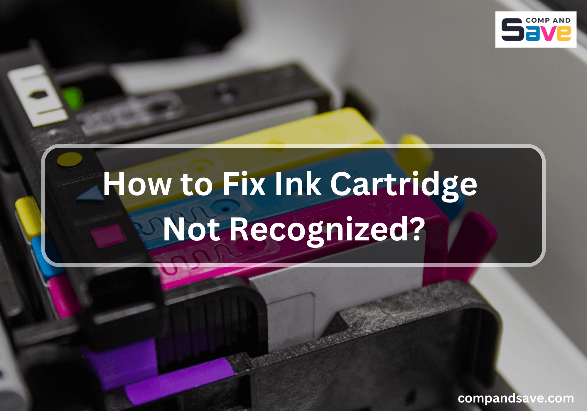 How to Fix Ink Cartridge Not Recognized Guide CompAndSave